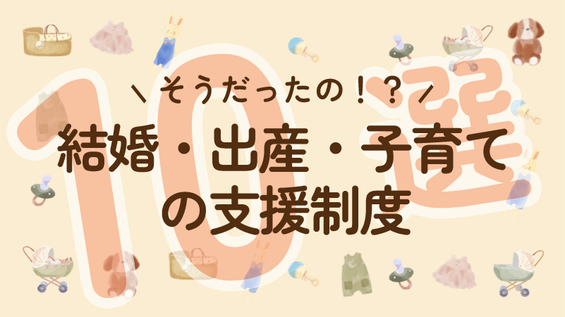 【それっていつから？】結婚・出産・子育てに関する支援制度10選 