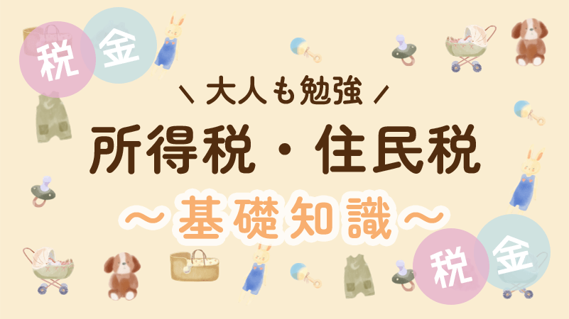 【大人も勉強】苦手だけど長い付き合い…税金（所得税・住民税）の基礎知識 